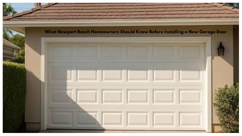 What Newport Beach Homeowners Should Know Before Installing a New Garage Door