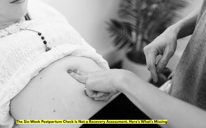 The Six-Week Postpartum Check Is Not a Recovery Assessment. Here’s What’s Missing