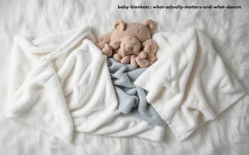 Baby Blankets: What Actually Matters and What Doesn’t